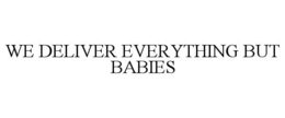 WE DELIVER EVERYTHING BUT BABIES trademark