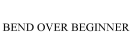 BEND OVER BEGINNER trademark