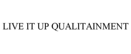 LIVE IT UP QUALITAINMENT trademark