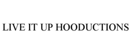 LIVE IT UP HOODUCTIONS trademark