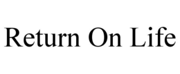 RETURN ON LIFE trademark
