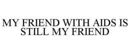 MY FRIEND WITH AIDS IS STILL MY FRIEND trademark