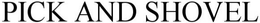 PICK AND SHOVEL trademark