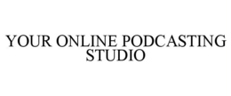 YOUR ONLINE PODCASTING STUDIO trademark
