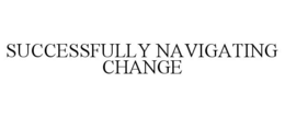 SUCCESSFULLY NAVIGATING CHANGE trademark