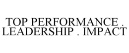 TOP PERFORMANCE . LEADERSHIP . IMPACT trademark