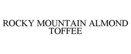 ROCKY MOUNTAIN ALMOND TOFFEE trademark