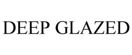 DEEP GLAZED trademark