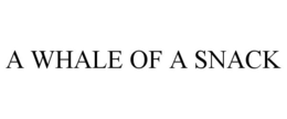 A WHALE OF A SNACK trademark