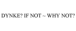 DYNKE? IF NOT ~ WHY NOT? trademark