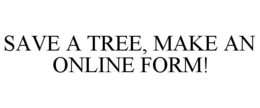 SAVE A TREE, MAKE AN ONLINE FORM! trademark