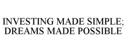 INVESTING MADE SIMPLE; DREAMS MADE POSSIBLE trademark