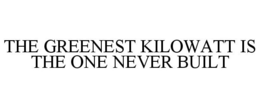 THE GREENEST KILOWATT IS THE ONE NEVER BUILT trademark