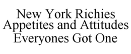NEW YORK RICHIES APPETITES AND ATTITUDES EVERYONES GOT ONE trademark