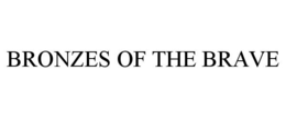 BRONZES OF THE BRAVE trademark