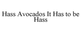 HASS AVOCADOS IT HAS TO BE HASS trademark