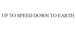 UP TO SPEED DOWN TO EARTH trademark