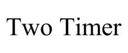 TWO TIMER trademark