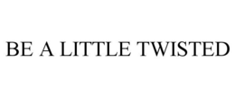 BE A LITTLE TWISTED trademark