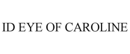 ID EYE OF CAROLINE trademark