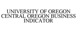 UNIVERSITY OF OREGON CENTRAL OREGON BUSINESS INDICATOR trademark