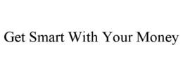 GET SMART WITH YOUR MONEY trademark