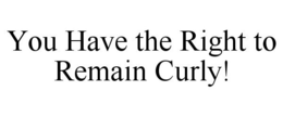 YOU HAVE THE RIGHT TO REMAIN CURLY! trademark