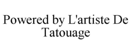 POWERED BY L'ARTISTE DE TATOUAGE trademark