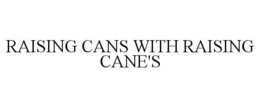 RAISING CANS WITH RAISING CANE'S trademark