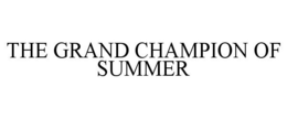 THE GRAND CHAMPION OF SUMMER trademark