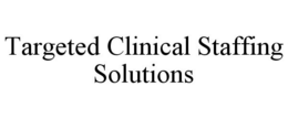 TARGETED CLINICAL STAFFING SOLUTIONS trademark