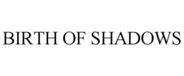 BIRTH OF SHADOWS trademark