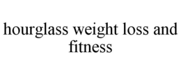 HOURGLASS WEIGHT LOSS AND FITNESS trademark