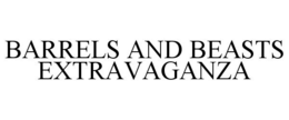 BARRELS AND BEASTS EXTRAVAGANZA trademark