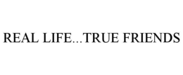 REAL LIFE...TRUE FRIENDS trademark
