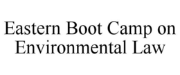 EASTERN BOOT CAMP ON ENVIRONMENTAL LAW trademark