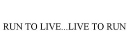 RUN TO LIVE...LIVE TO RUN trademark