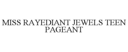 MISS RAYEDIANT JEWELS TEEN PAGEANT trademark