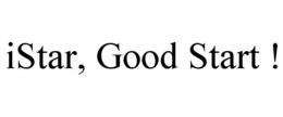 ISTAR, GOOD START ! trademark