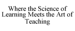 WHERE THE SCIENCE OF LEARNING MEETS THE ART OF TEACHING trademark