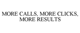 MORE CALLS, MORE CLICKS, MORE RESULTS trademark