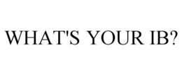 WHAT'S YOUR IB? trademark