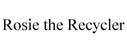 ROSIE THE RECYCLER trademark