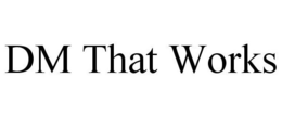 DM THAT WORKS trademark