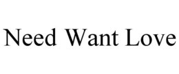 NEED WANT LOVE trademark