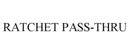 RATCHET PASS-THRU trademark