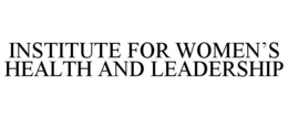 INSTITUTE FOR WOMEN'S HEALTH AND LEADERSHIP trademark