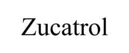 ZUCATROL trademark
