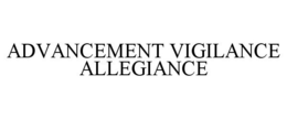 ADVANCEMENT VIGILANCE ALLEGIANCE trademark