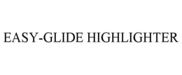 EASY-GLIDE HIGHLIGHTER trademark